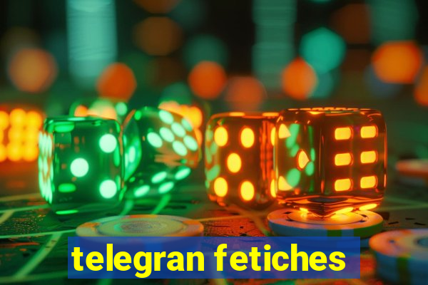 telegran fetiches